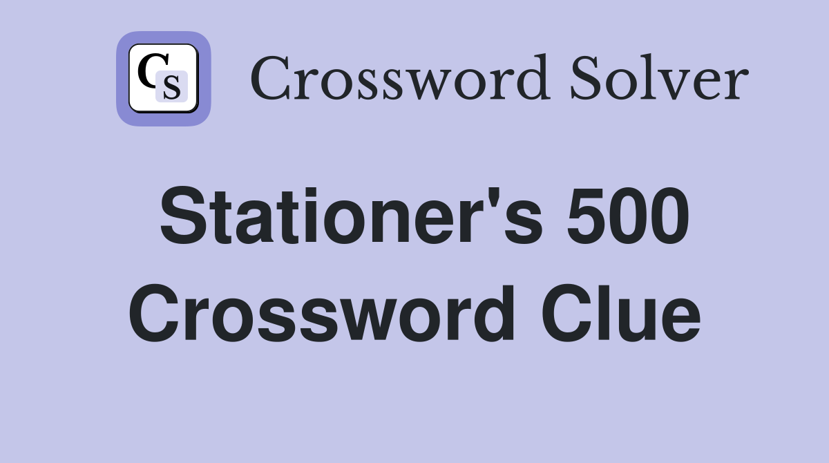 Stationer's 500 Crossword Clue