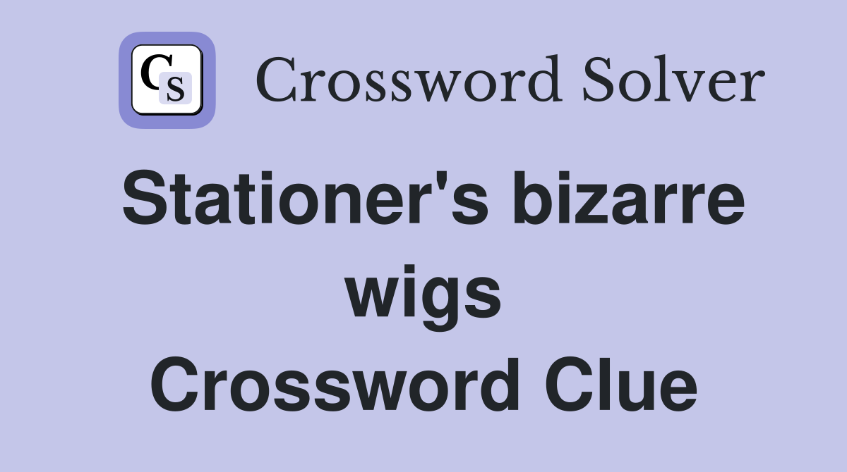 Stationer's bizarre wigs Crossword Clue