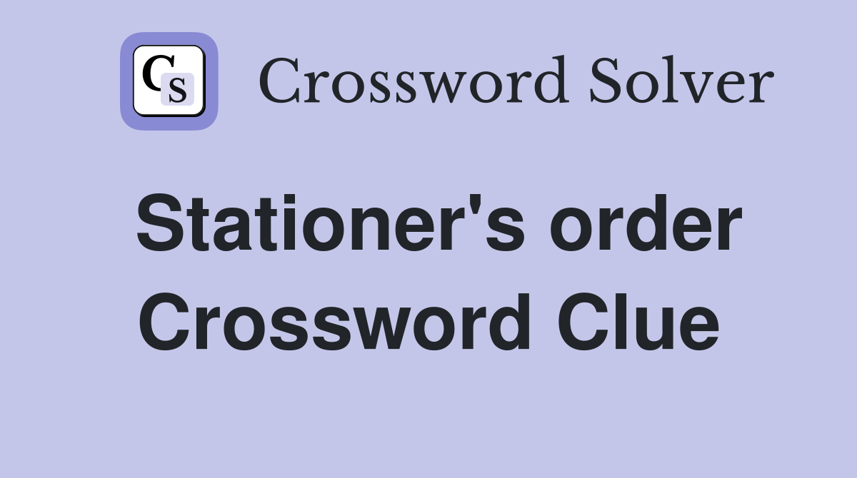 Stationer's order Crossword Clue