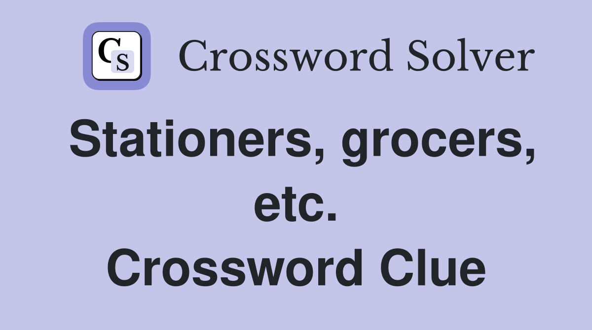 Stationers, grocers, etc. Crossword Clue