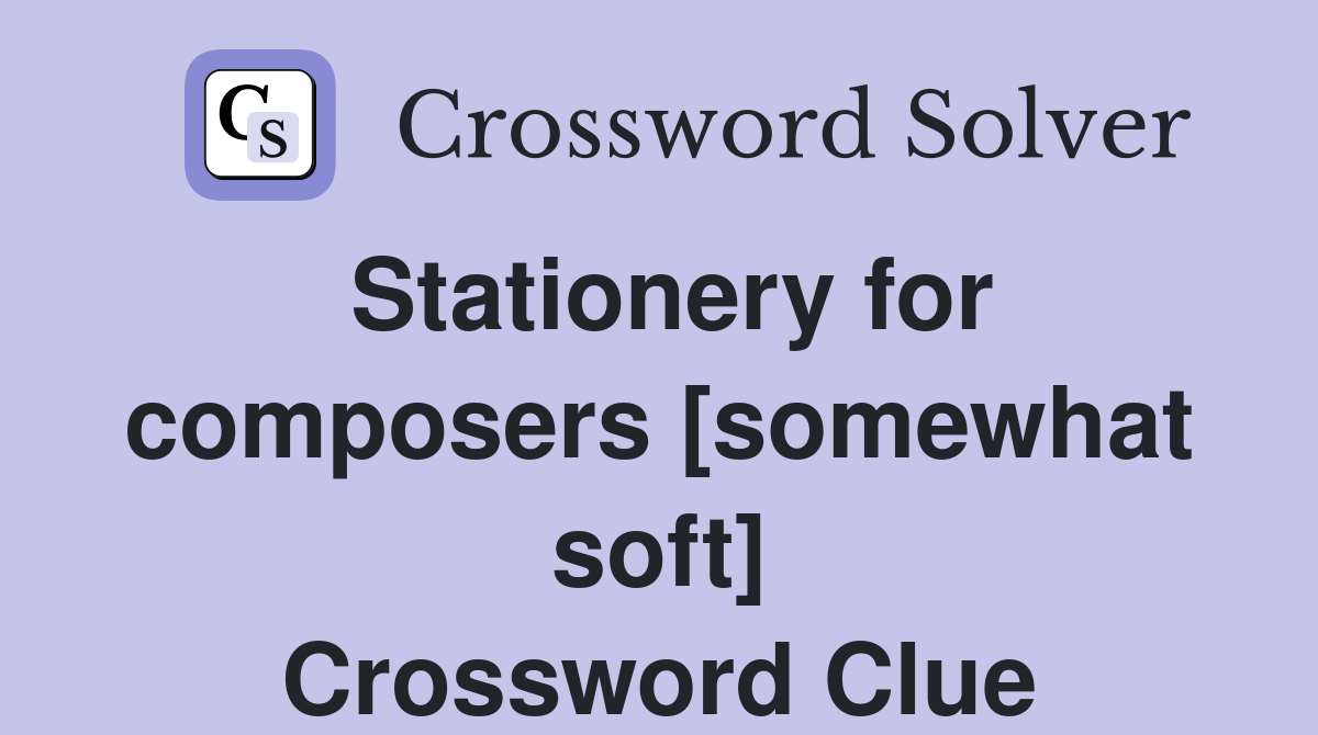 Stationery for composers [somewhat soft] Crossword Clue