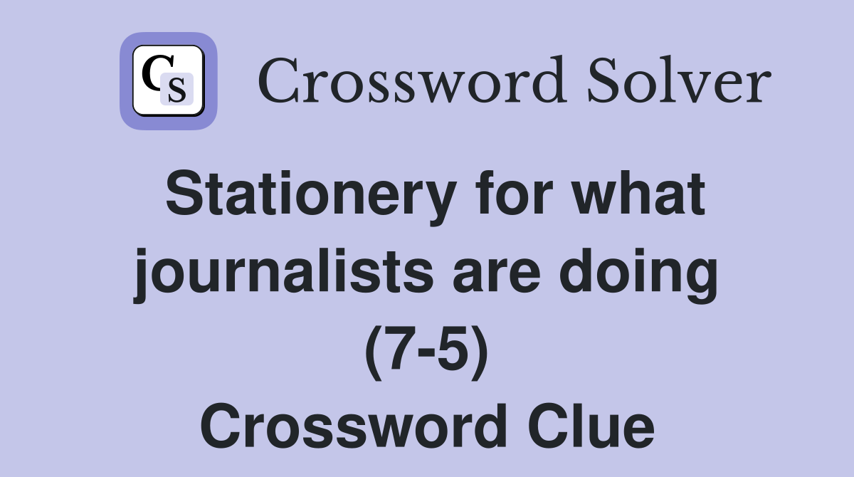 Stationery for what journalists are doing (7-5) Crossword Clue