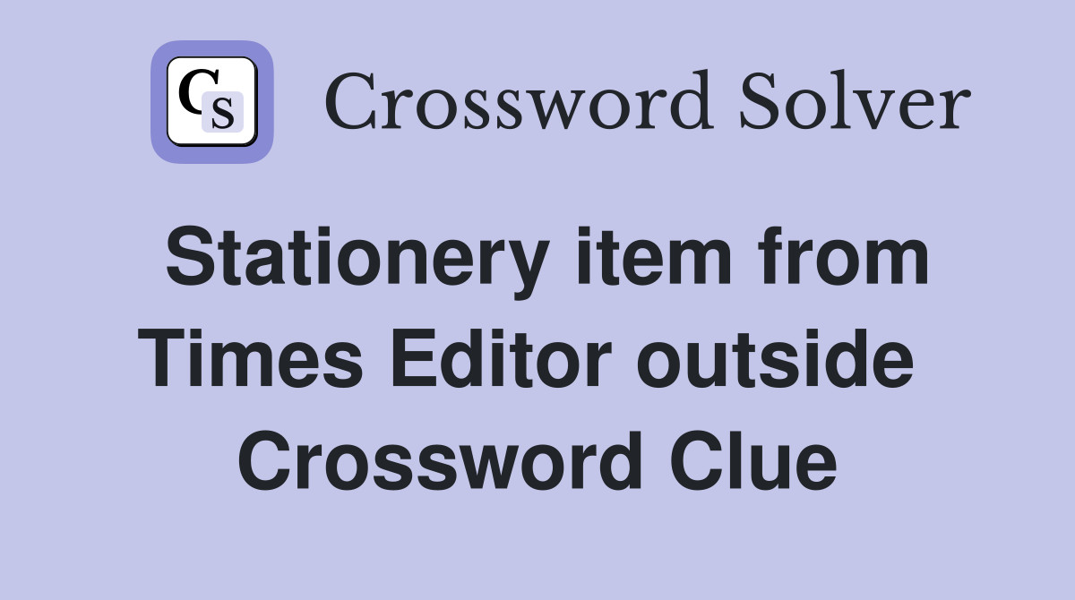 Stationery item from Times Editor outside  Crossword Clue