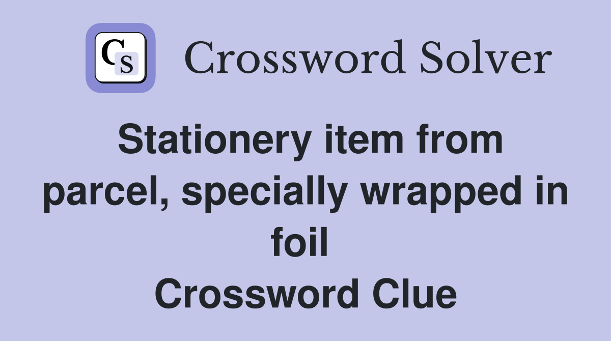 Stationery item from parcel, specially wrapped in foil  Crossword Clue