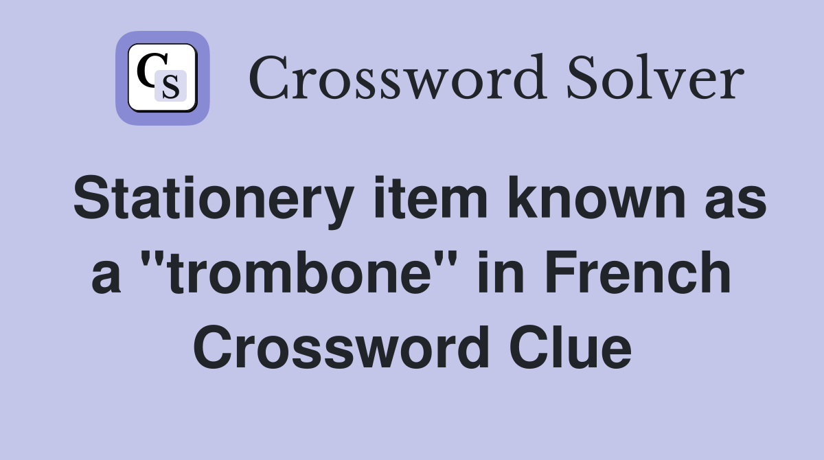 Stationery item known as a "trombone" in French Crossword Clue
