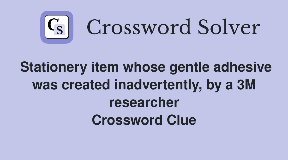 Stationery item whose gentle adhesive was created inadvertently, by a 3M researcher Crossword Clue