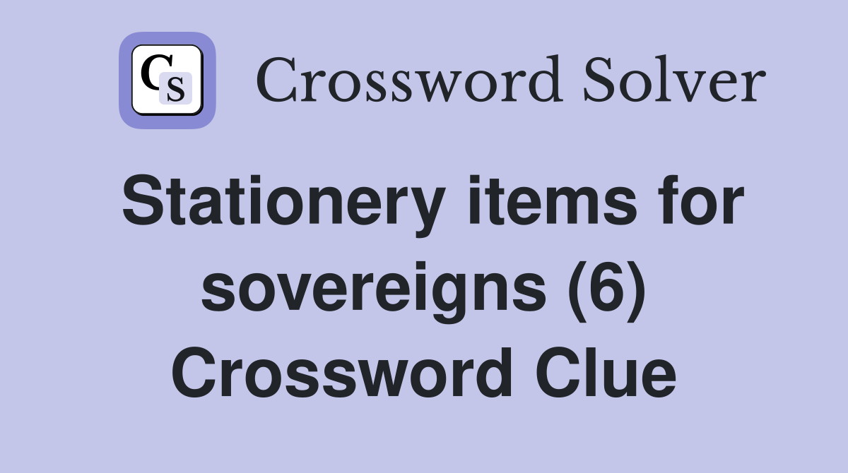 Stationery items for sovereigns (6) Crossword Clue
