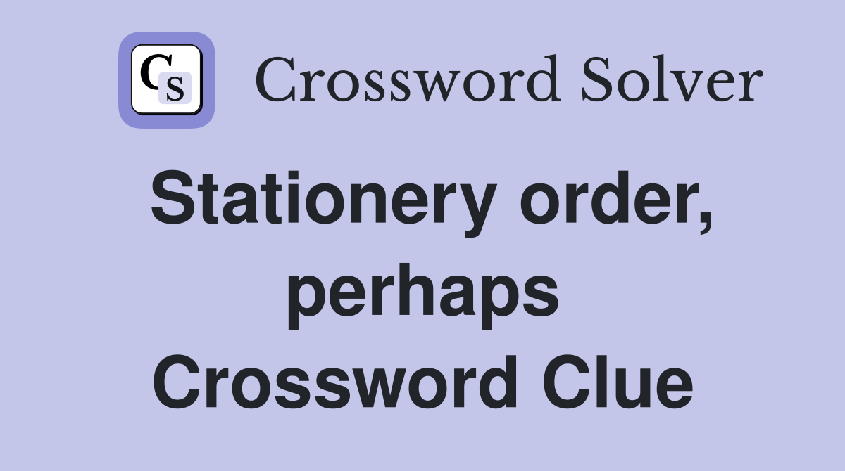 Stationery order, perhaps Crossword Clue