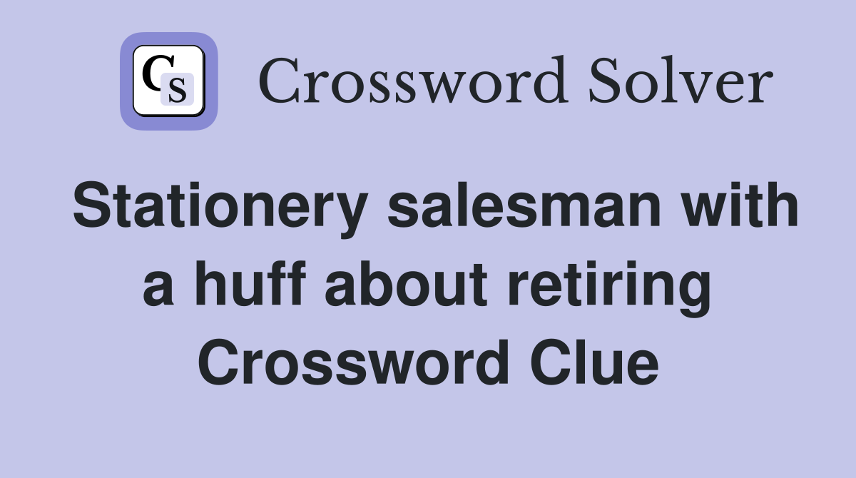 Stationery salesman with a huff about retiring Crossword Clue