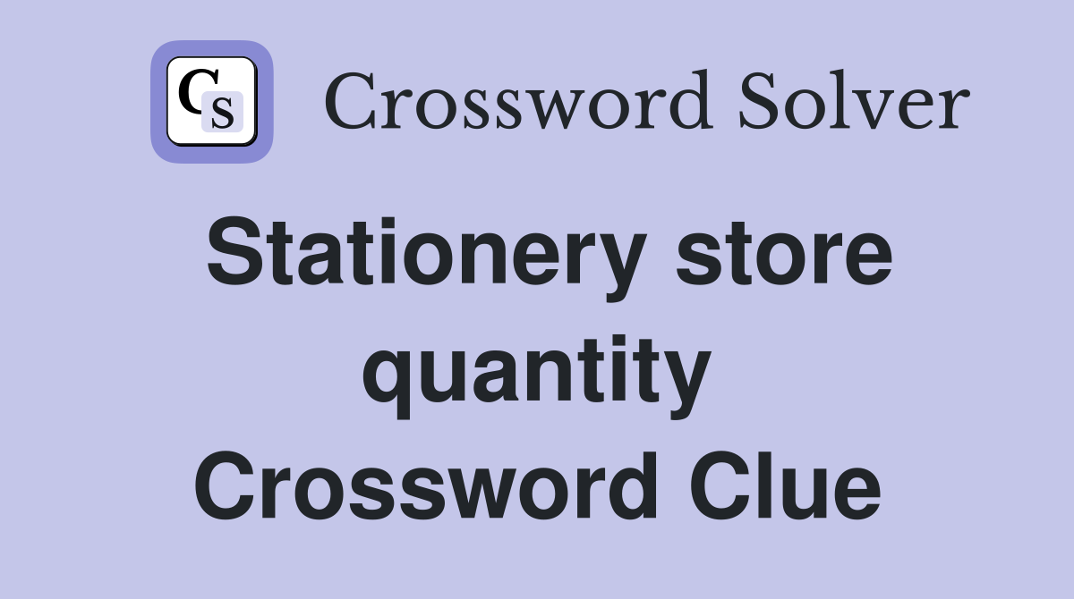 Stationery store quantity Crossword Clue
