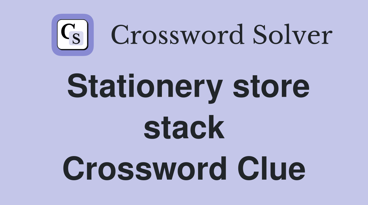 Stationery store stack Crossword Clue