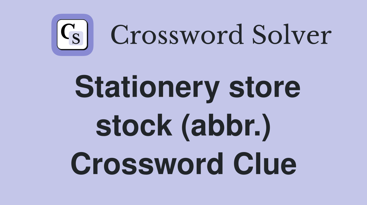 Stationery store stock (abbr.) Crossword Clue