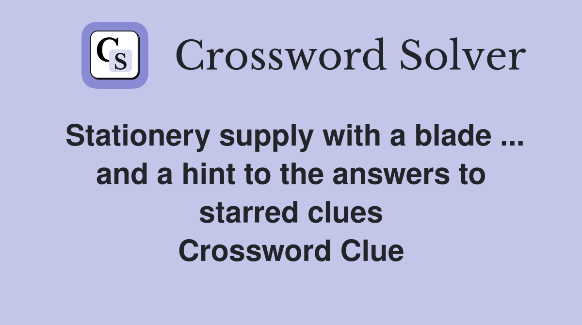 Stationery supply with a blade ... and a hint to the answers to starred clues Crossword Clue