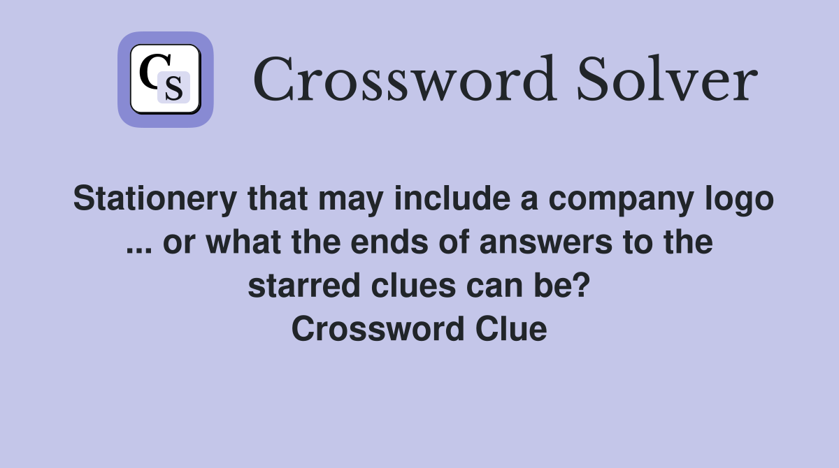Stationery that may include a company logo ... or what the ends of answers to the starred clues can be? Crossword Clue