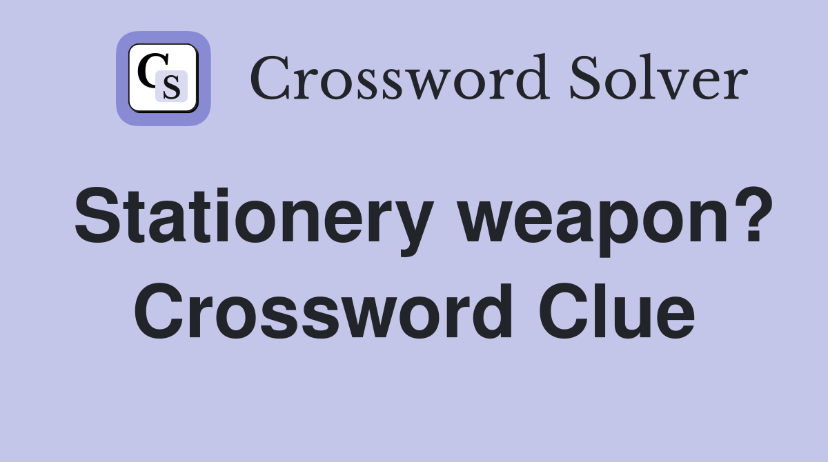 Stationery weapon? Crossword Clue