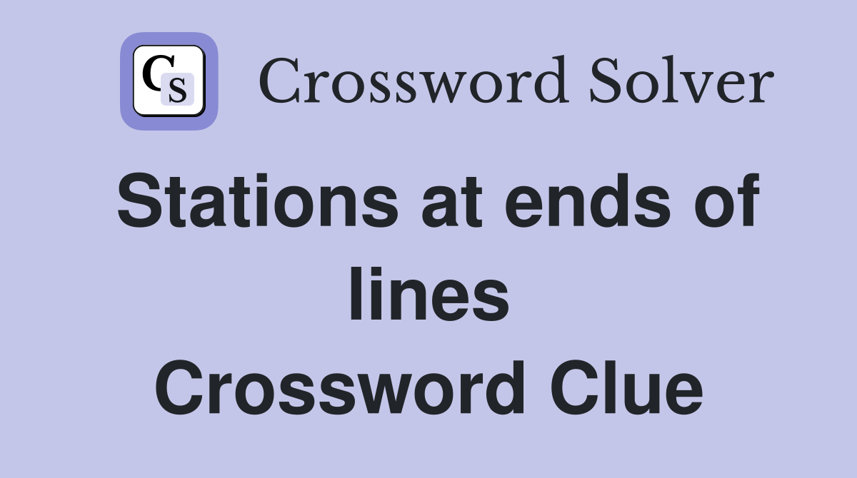 Stations at ends of lines Crossword Clue