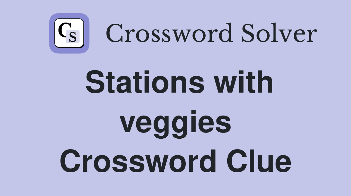 Stations with veggies Crossword Clue