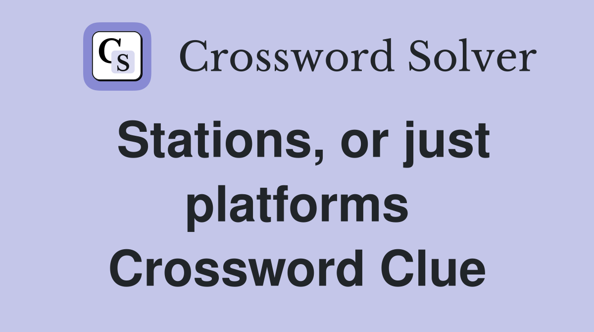 Stations, or just platforms Crossword Clue