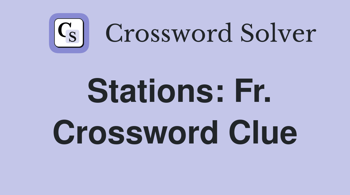Stations: Fr. Crossword Clue