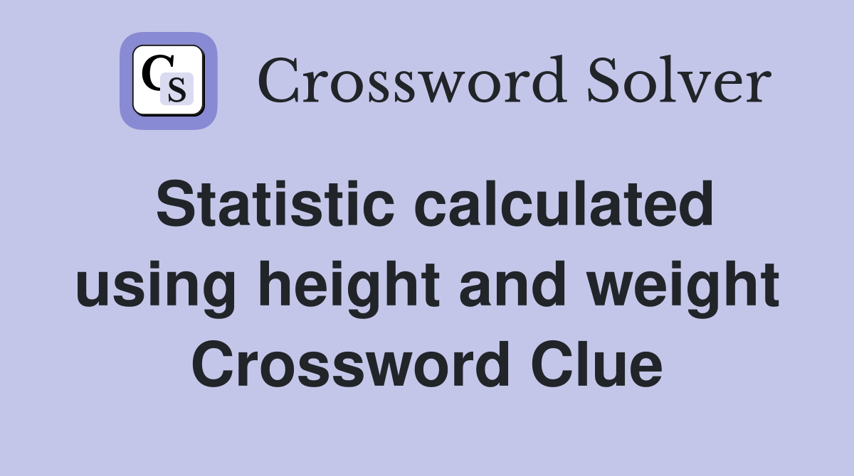 Statistic calculated using height and weight Crossword Clue