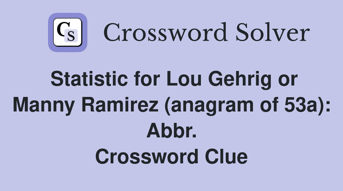 Statistic for Lou Gehrig or Manny Ramirez (anagram of 53a): Abbr. Crossword Clue