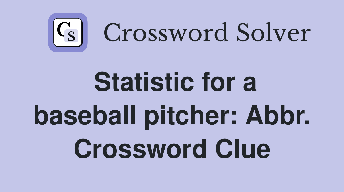 Statistic for a baseball pitcher: Abbr. Crossword Clue