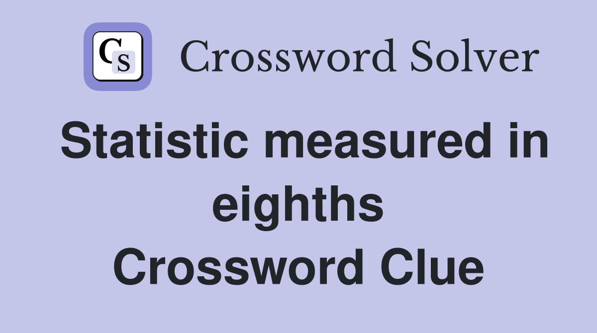 Statistic measured in eighths Crossword Clue