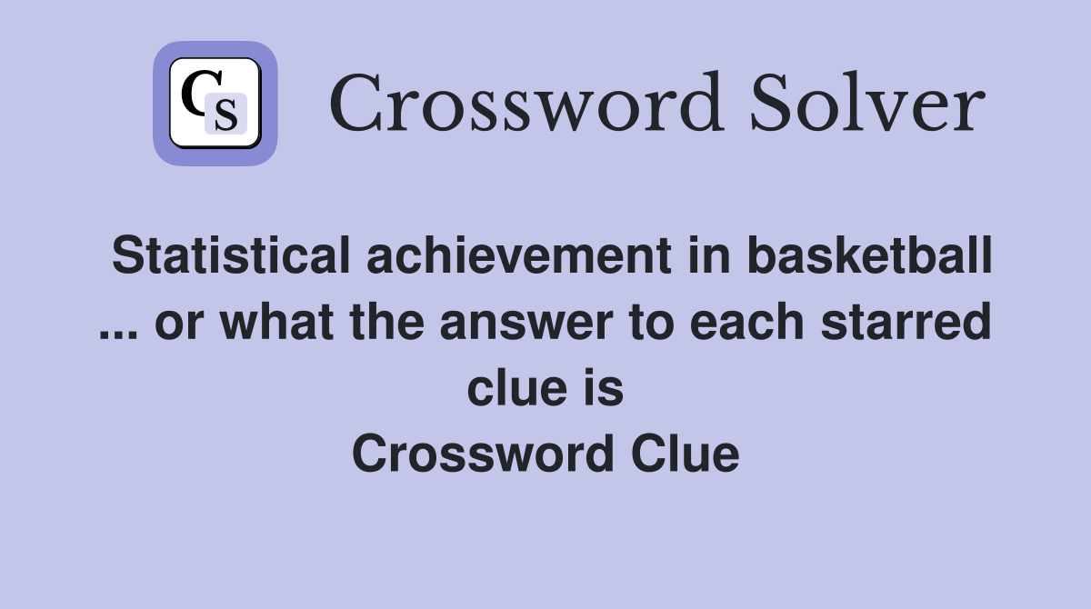 Statistical achievement in basketball ... or what the answer to each starred clue is Crossword Clue