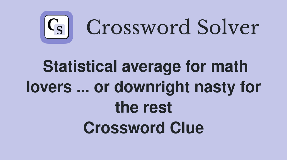 Statistical average for math lovers ... or downright nasty for the rest Crossword Clue