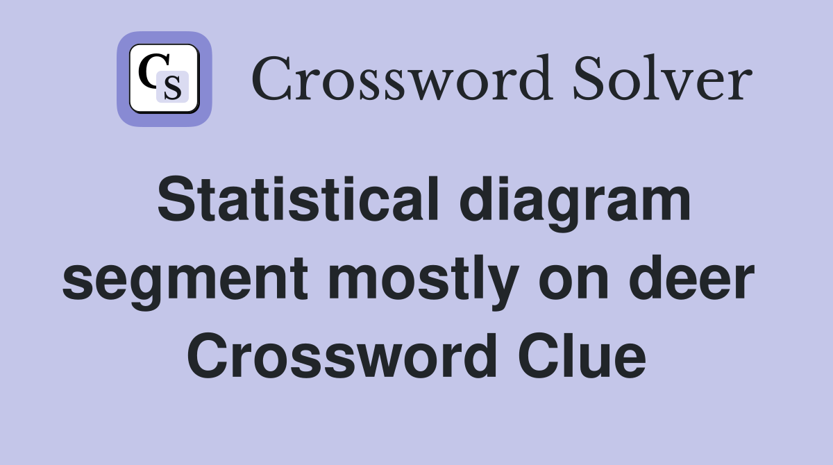 Statistical diagram segment mostly on deer  Crossword Clue