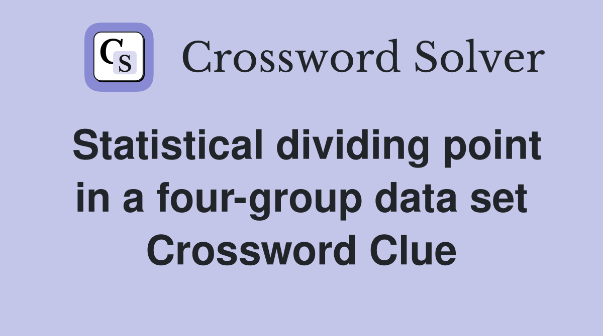 Statistical dividing point in a four-group data set Crossword Clue