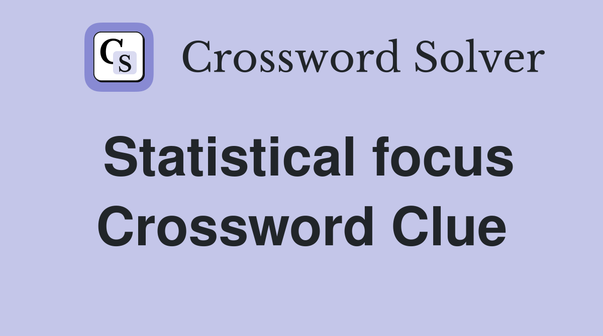 Statistical focus Crossword Clue