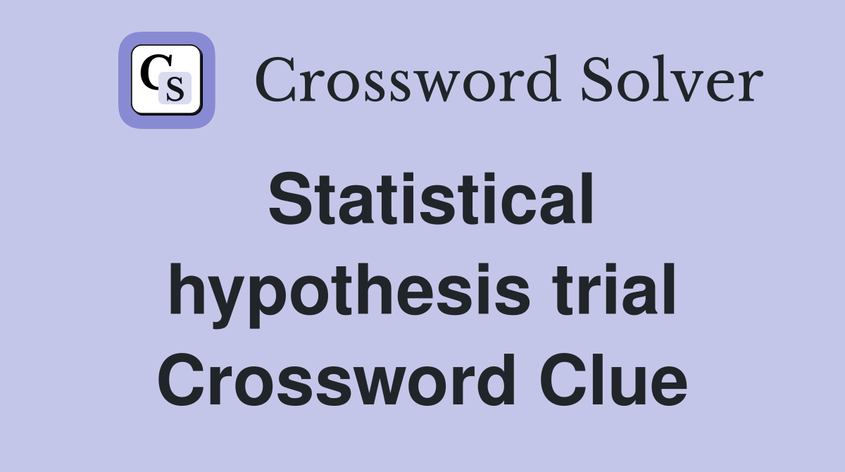 Statistical hypothesis trial Crossword Clue