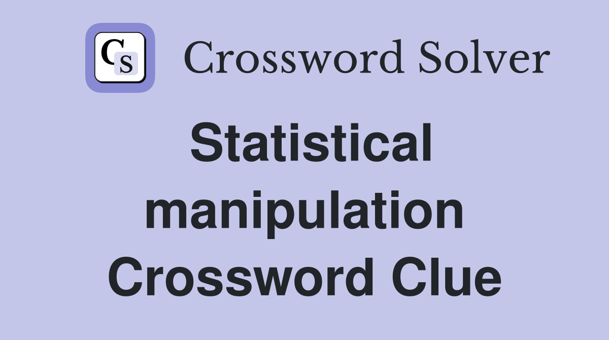Statistical manipulation Crossword Clue