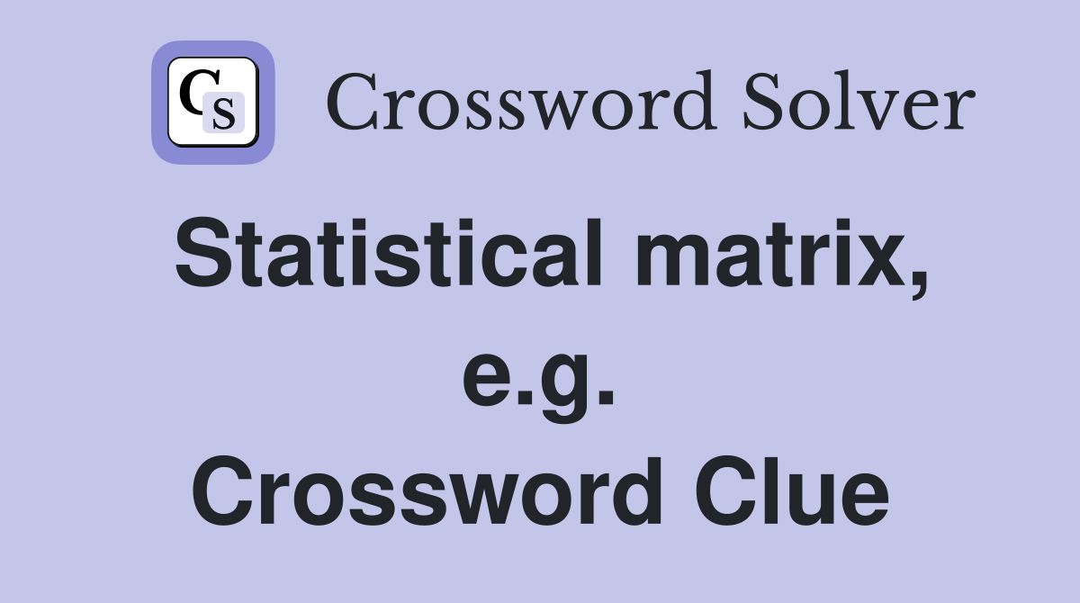 Statistical matrix, e.g. Crossword Clue