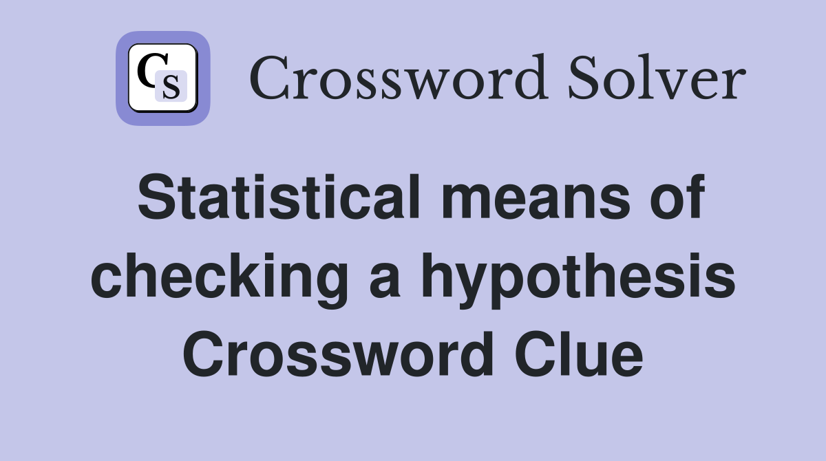 Statistical means of checking a hypothesis Crossword Clue