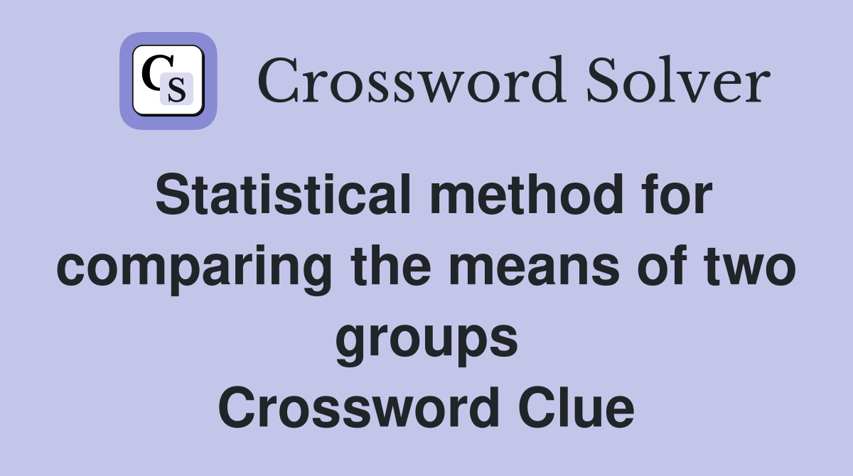 Statistical method for comparing the means of two groups Crossword Clue
