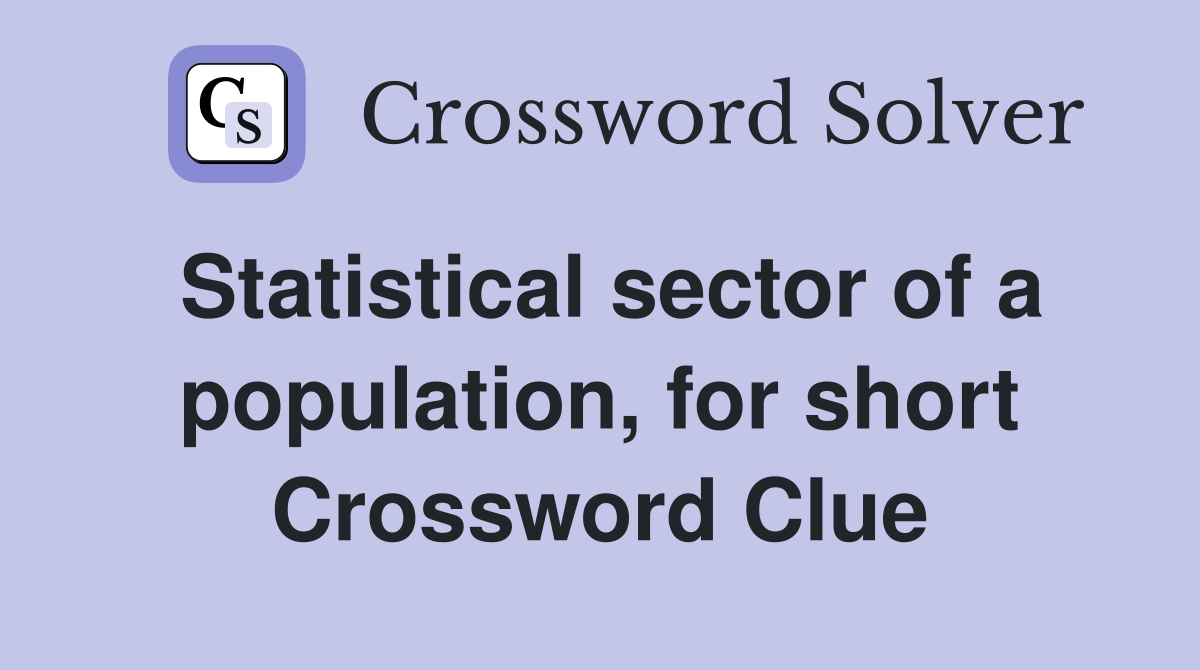 Statistical sector of a population, for short Crossword Clue