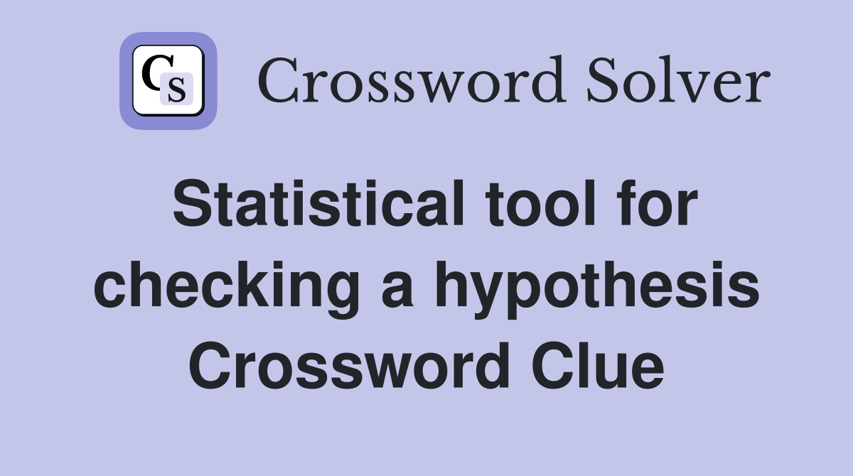 Statistical tool for checking a hypothesis Crossword Clue