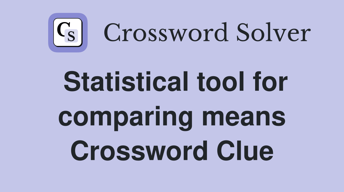 Statistical tool for comparing means Crossword Clue