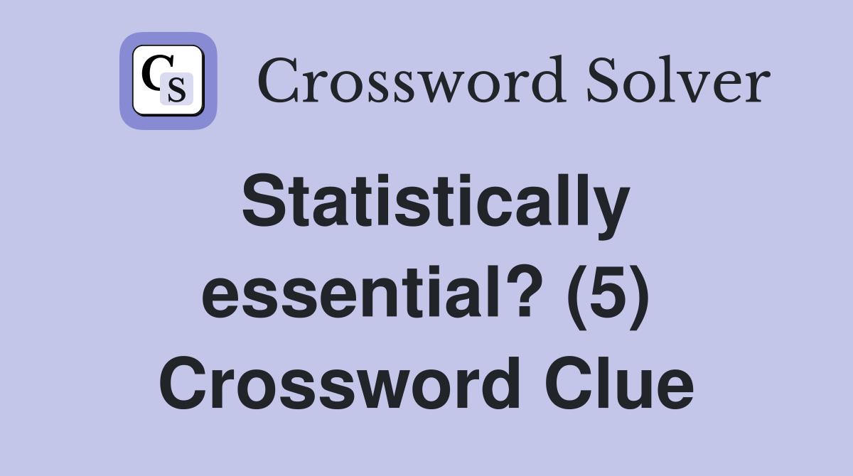 Statistically essential? (5) Crossword Clue