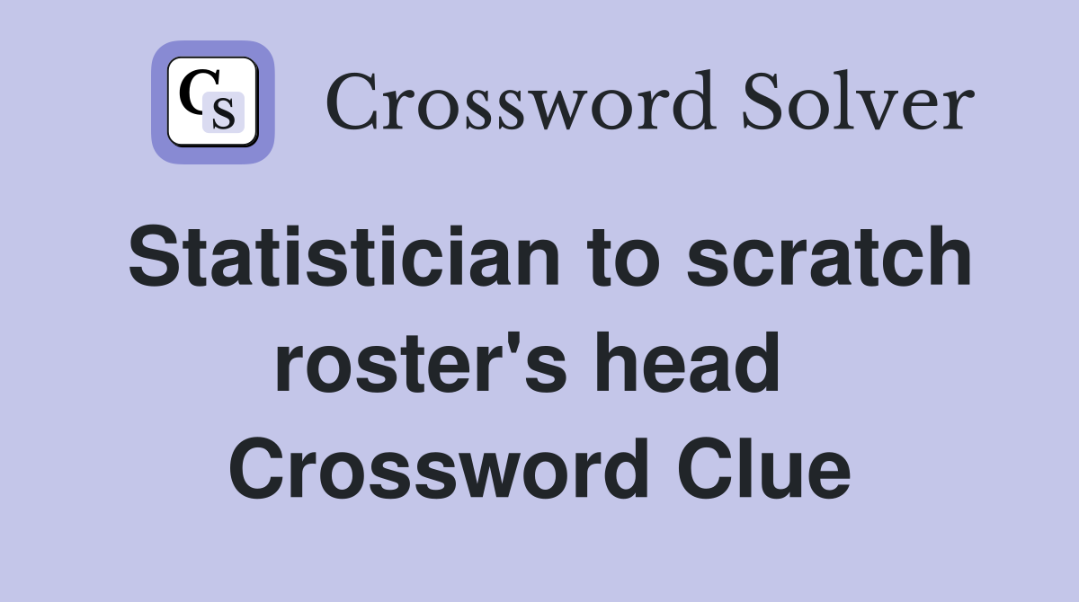 Statistician to scratch roster's head  Crossword Clue