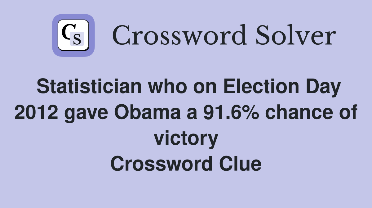 Statistician who on Election Day 2012 gave Obama a 91.6% chance of victory Crossword Clue