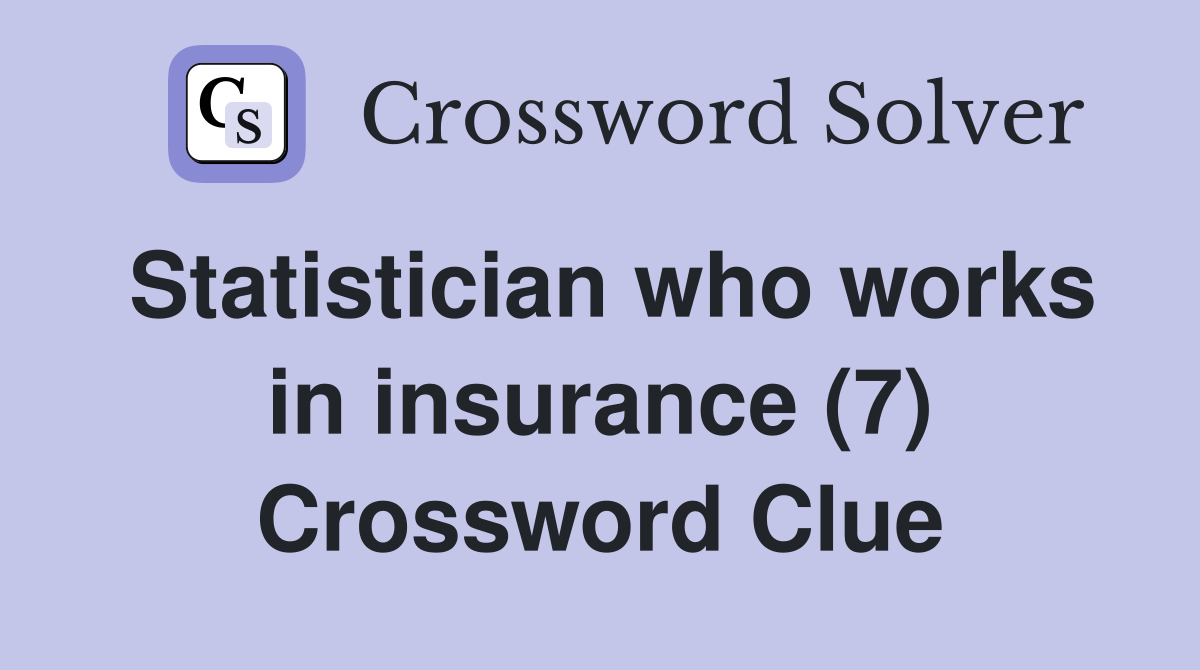 Statistician who works in insurance (7) Crossword Clue