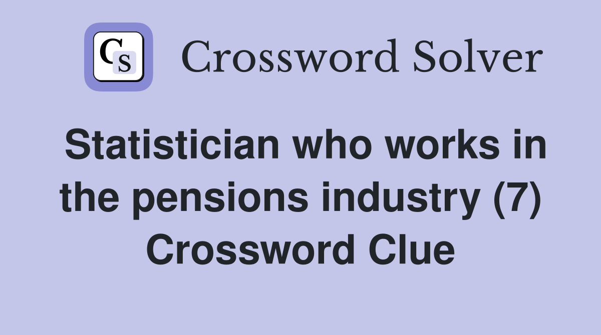 Statistician who works in the pensions industry (7) Crossword Clue