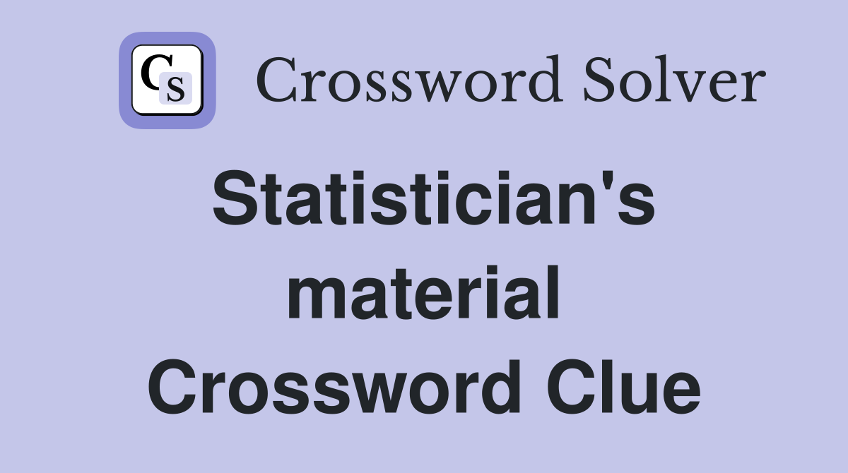 Statistician's material Crossword Clue