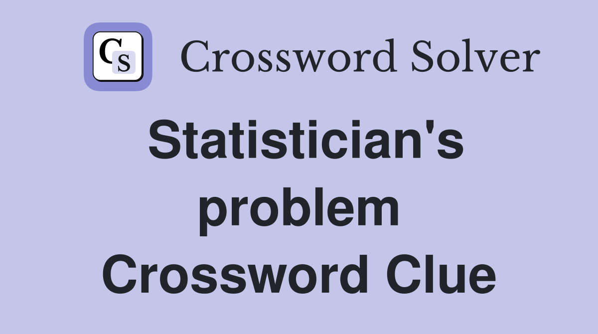 Statistician's problem Crossword Clue