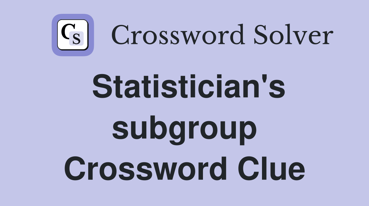 Statistician's subgroup Crossword Clue