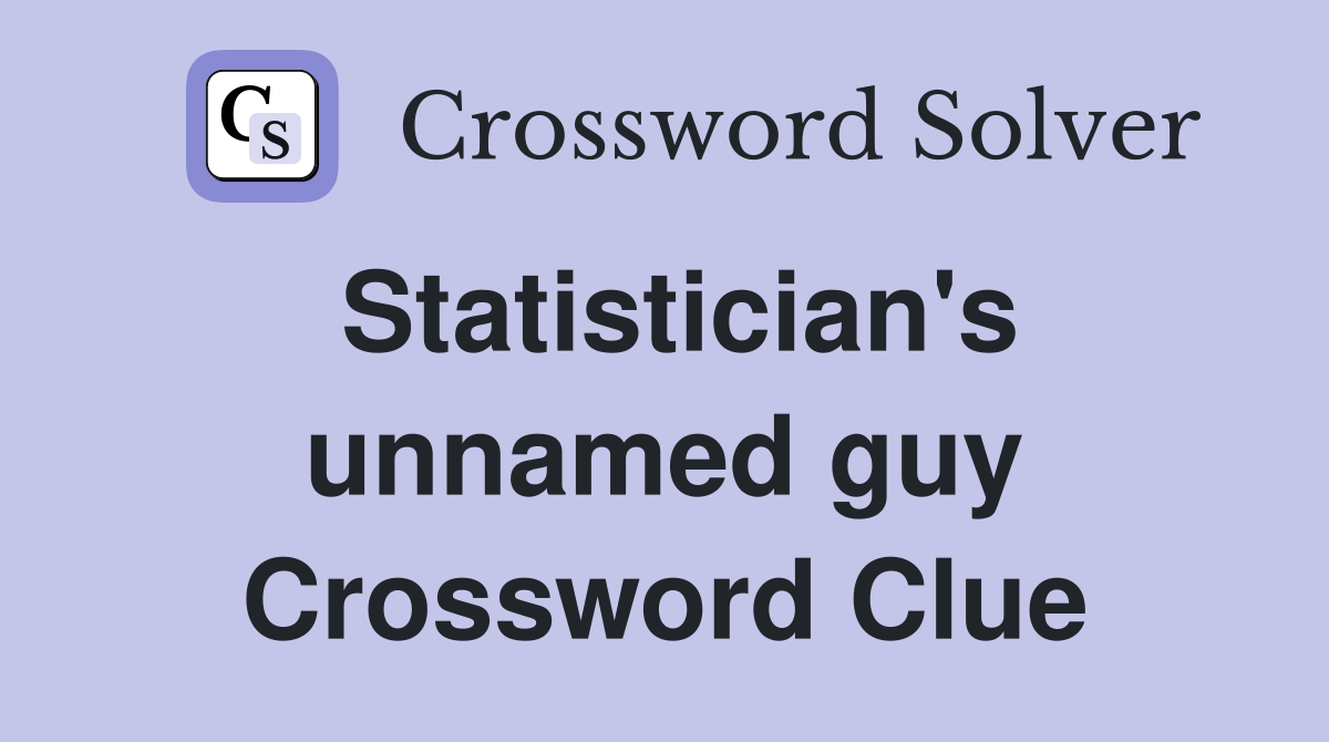 Statistician's unnamed guy Crossword Clue