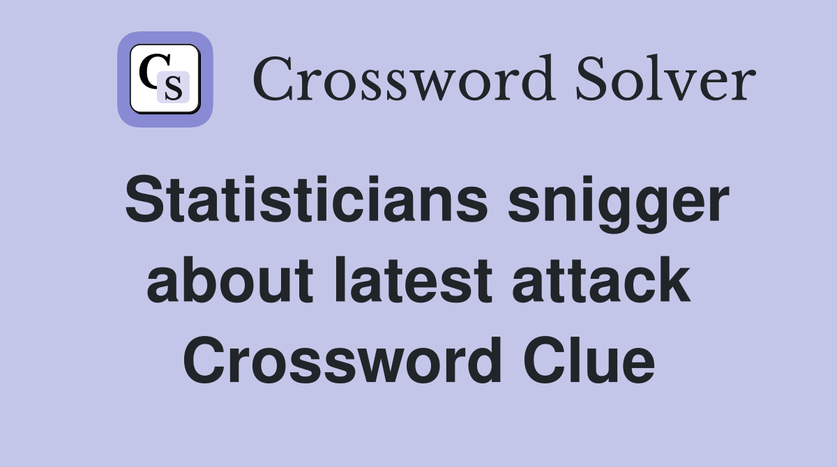 Statisticians snigger about latest attack Crossword Clue